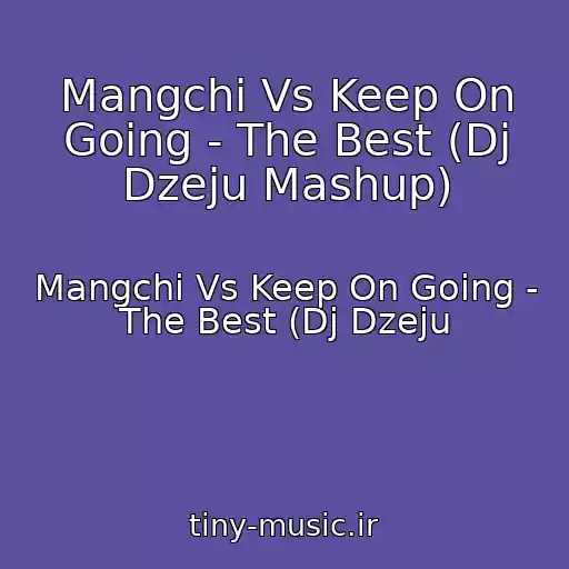 کاور آهنگ Mangchi Vs Keep On Going - The Best (Dj Dzeju Mashup) از Mangchi Vs Keep On Going - The Best (Dj Dzeju