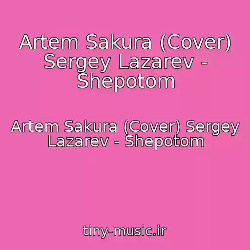 کاور آهنگ Artem Sakura (Cover) Sergey Lazarev - Shepotom از Artem Sakura (Cover) Sergey Lazarev - Shepotom