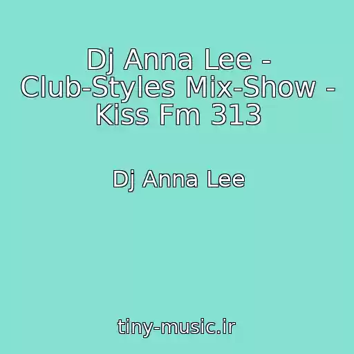 کاور آهنگ Dj Anna Lee - Club-Styles Mix-Show - Kiss Fm 313 از Dj Anna Lee