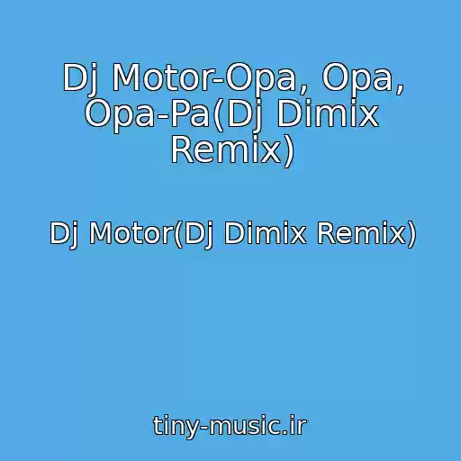 کاور آهنگ Dj Motor-Opa, Opa, Opa-Pa(Dj Dimix Remix) از Dj Motor(Dj Dimix Remix)