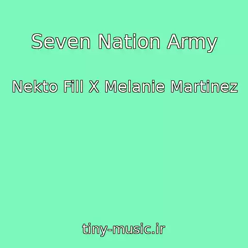 کاور آهنگ Seven Nation Army از Nekto Fill X Melanie Martinez