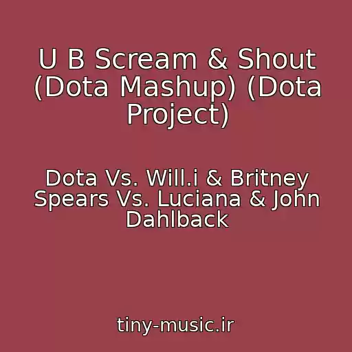 کاور آهنگ U B Scream & Shout (Dota Mashup) (Dota Project) از Dota Vs. Will.i & Britney Spears Vs. Luciana & John Dahlback