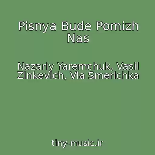 کاور آهنگ Pisnya Bude Pomizh Nas از Nazariy Yaremchuk, Vasil Zinkevich, Via Smerichka