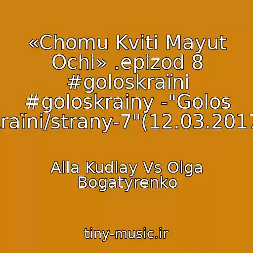 کاور آهنگ «Chomu Kvіti Mayut Ochі» .epizod 8 #goloskraїni #goloskrainy -"Golos Kraїni/strany-7"(12.03.2017) از Alla Kudlay Vs Olga Bogatyrenko