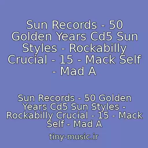 کاور آهنگ Sun Records - 50 Golden Years Cd5 Sun Styles - Rockabilly Crucial - 15 - Mack Self - Mad A از Sun Records - 50 Golden Years Cd5 Sun Styles - Rockabilly Crucial - 15 - Mack Self - Mad A