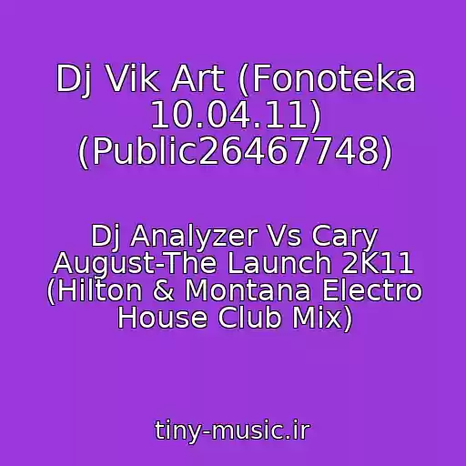 کاور آهنگ Dj Vik Art (Fonoteka 10.04.11) (Public26467748) از Dj Analyzer Vs Cary August-The Launch 2K11 (Hilton & Montana Electro House Club Mix)