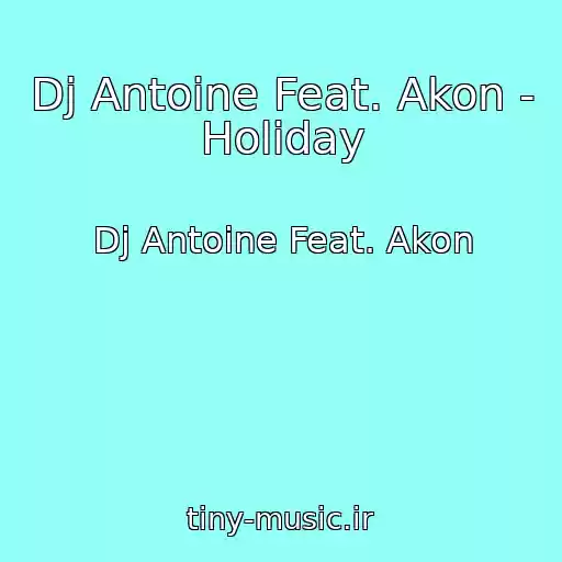 کاور آهنگ Dj Antoine Feat. Akon - Holiday از Dj Antoine Feat. Akon