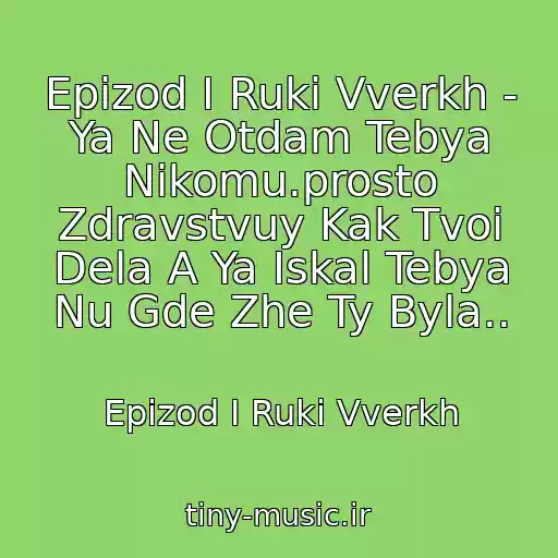 کاور آهنگ Epizod I Ruki Vverkh - Ya Ne Otdam Tebya Nikomu.prosto Zdravstvuy Kak Tvoi Dela A Ya Iskal Tebya Nu Gde Zhe Ty Byla.. از Epizod I Ruki Vverkh