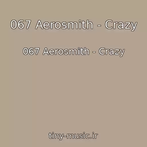 کاور آهنگ 067 Aerosmith - Crazy از 067 Aerosmith - Crazy