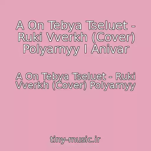 کاور آهنگ A On Tebya Tseluet - Ruki Vverkh (Cover) Polyarnyy I Anivar از A On Tebya Tseluet - Ruki Vverkh (Cover) Polyarnyy