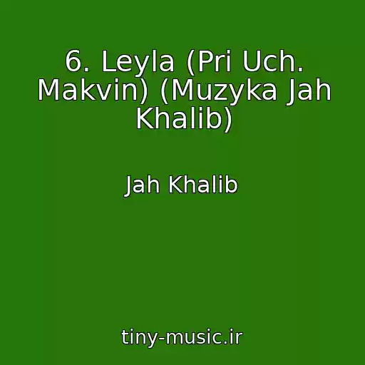 کاور آهنگ 6. Leyla (Pri Uch. Makvin) (Muzyka Jah Khalib) از Jah Khalib