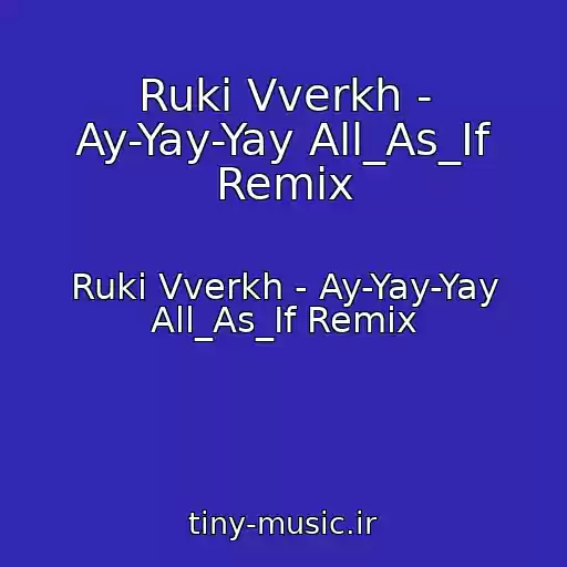 کاور آهنگ Ruki Vverkh - Ay-Yay-Yay All_As_If Remix از Ruki Vverkh - Ay-Yay-Yay All_As_If Remix