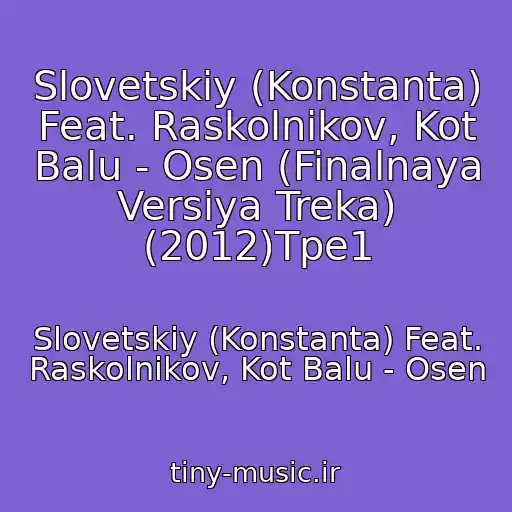 کاور آهنگ Slovetskiy (Konstanta) Feat. Raskolnikov, Kot Balu - Osen (Finalnaya Versiya Treka) (2012)Tpe1 از Slovetskiy (Konstanta) Feat. Raskolnikov, Kot Balu - Osen