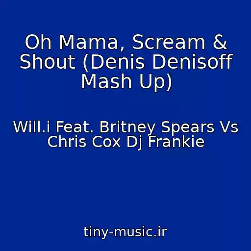 کاور آهنگ Oh Mama, Scream & Shout (Denis Denisoff Mash Up) از Will.i Feat. Britney Spears Vs Chris Cox Dj Frankie