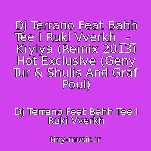 کاور آهنگ Dj Terrano Feat Bahh Tee I Ruki Vverkh _-_ Krylya (Remix 2013) Hot Exclusive (Geny Tur & Shulis And Graf Poul) از Dj Terrano Feat Bahh Tee I Ruki Vverkh