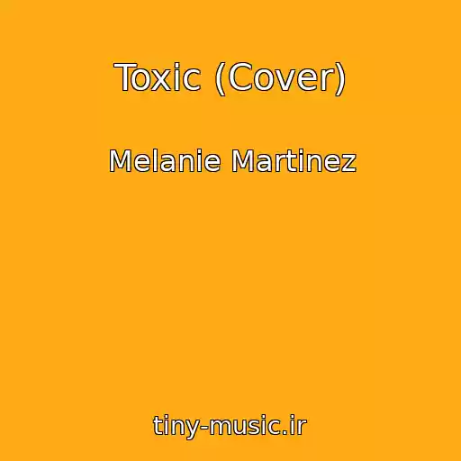 کاور آهنگ Toxic (Cover) از Melanie Martinez