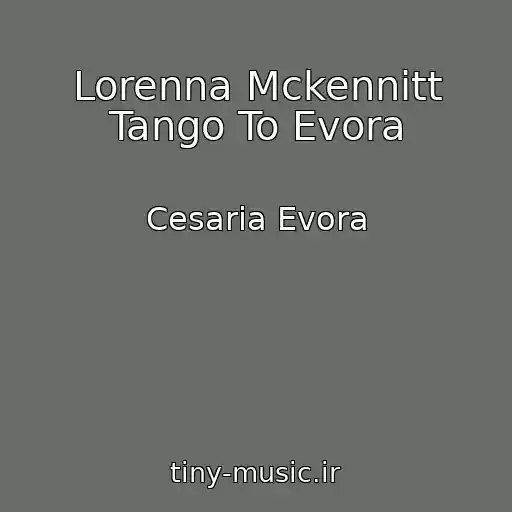 کاور آهنگ Lorenna Mckennitt Tango To Evora از Cesaria Evora