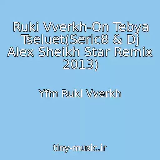 کاور آهنگ Ruki Vverkh-On Tebya Tseluet(Seric8 & Dj Alex Sheikh Star Remix 2013) از Yfm Ruki Vverkh
