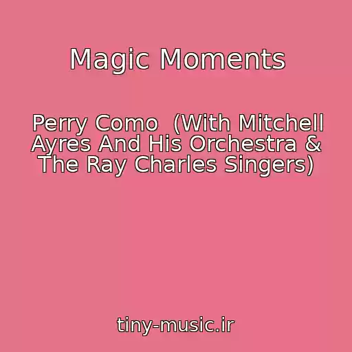 کاور آهنگ Magic Moments از Perry Como  (With Mitchell Ayres And His Orchestra & The Ray Charles Singers)