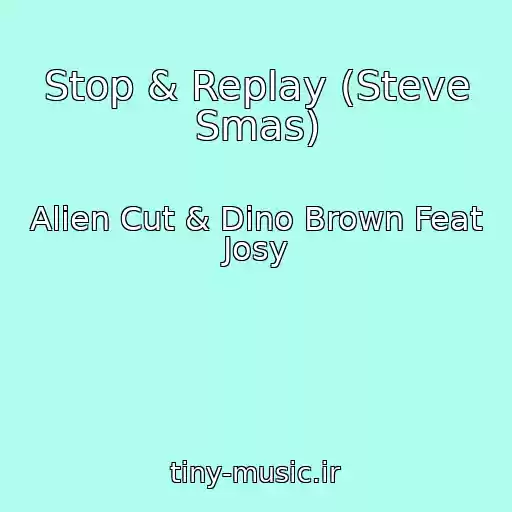 کاور آهنگ Stop & Replay (Steve Smas) از Alien Cut & Dino Brown Feat Josy