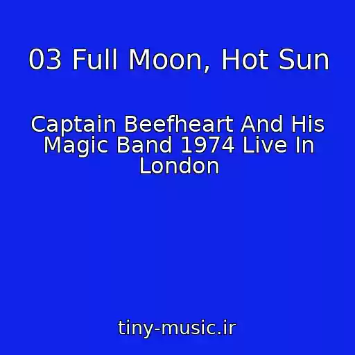 کاور آهنگ 03 Full Moon, Hot Sun از Captain Beefheart And His Magic Band 1974 Live In London
