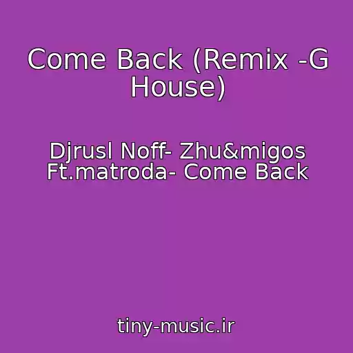 کاور آهنگ Come Back (Remix -G House) از Djrusl Noff- Zhu&migos Ft.matroda- Come Back