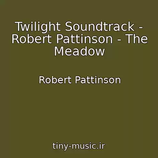 کاور آهنگ Twilight Soundtrack - Robert Pattinson - The Meadow از Robert Pattinson