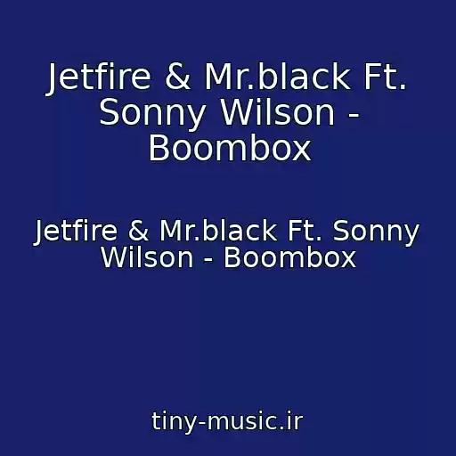 کاور آهنگ Jetfire & Mr.black Ft. Sonny Wilson - Boombox از Jetfire & Mr.black Ft. Sonny Wilson - Boombox