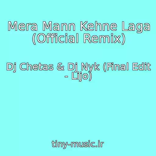 کاور آهنگ Mera Mann Kehne Laga (Official Remix) از Dj Chetas & Dj Nyk (Final Edit - Lijo)