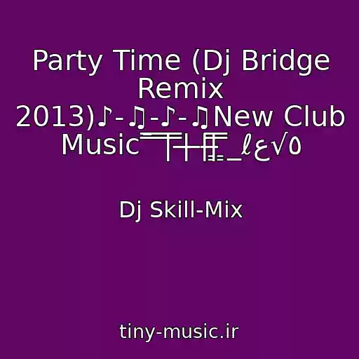 کاور آهنگ Party Time (Dj Bridge Remix 2013)♪-♫-♪-♫New Club Music¯̿ ̿|̿ ̿|̶ ̶||̶͇̿ ͇̿_ℓﻉ√٥ از Dj Skill-Mix