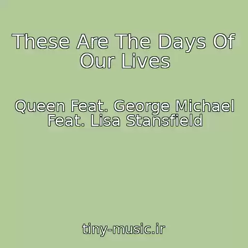 کاور آهنگ These Are The Days Of Our Lives از Queen Feat. George Michael Feat. Lisa Stansfield