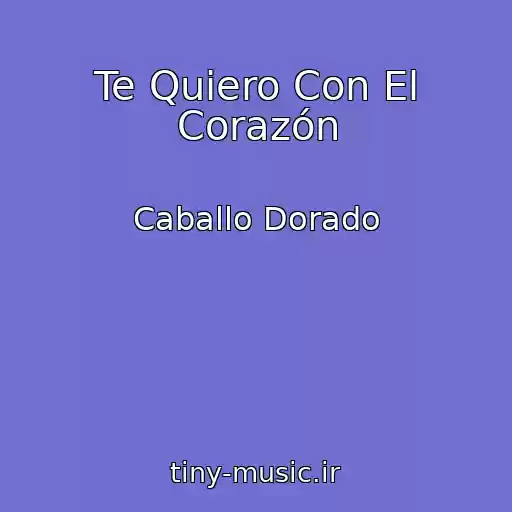 کاور آهنگ Te Quiero Con El Corazón از Caballo Dorado