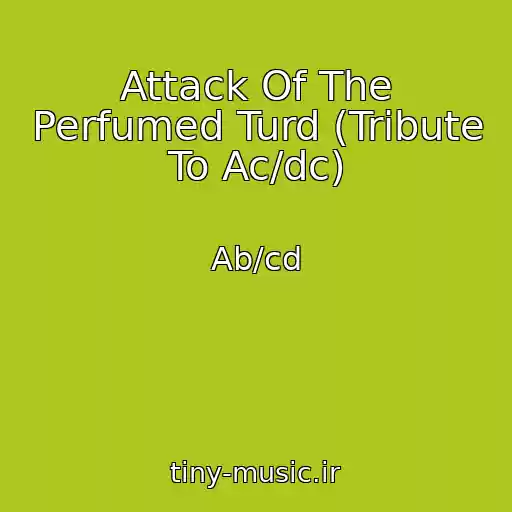 کاور آهنگ Attack Of The Perfumed Turd (Tribute To Ac/dc) از Ab/cd