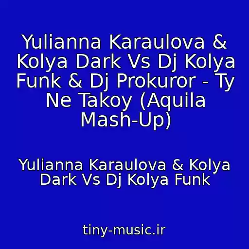 کاور آهنگ Yulianna Karaulova & Kolya Dark Vs Dj Kolya Funk & Dj Prokuror - Ty Ne Takoy (Aquila Mash-Up) از Yulianna Karaulova & Kolya Dark Vs Dj Kolya Funk