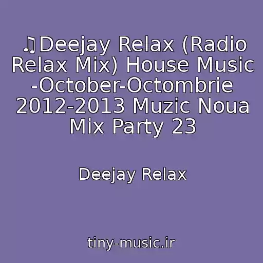 کاور آهنگ ♫Deejay Relax (Radio Relax Mix) House Music -October-Octombrie 2012-2013 Muzic Noua Mix Party 23 از Deejay Relax
