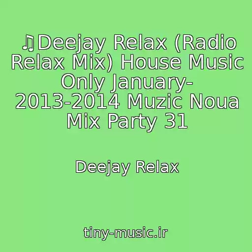 کاور آهنگ ♫Deejay Relax (Radio Relax Mix) House Music Only January- 2013-2014 Muzic Noua Mix Party 31 از Deejay Relax