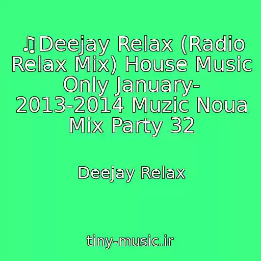 کاور آهنگ ♫Deejay Relax (Radio Relax Mix) House Music Only January- 2013-2014 Muzic Noua Mix Party 32 از Deejay Relax