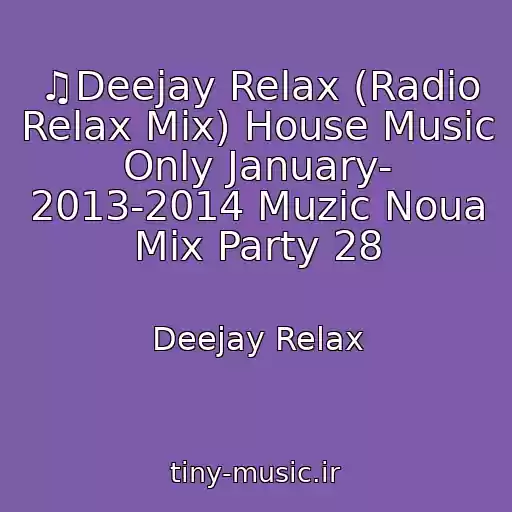 کاور آهنگ ♫Deejay Relax (Radio Relax Mix) House Music Only January- 2013-2014 Muzic Noua Mix Party 28 از Deejay Relax