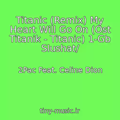 کاور آهنگ Titanic (Remix) My Heart Will Go On (Ost Titanik - Titanic) 1-Gb Slushat/ از 2Pac Feat. Celine Dion