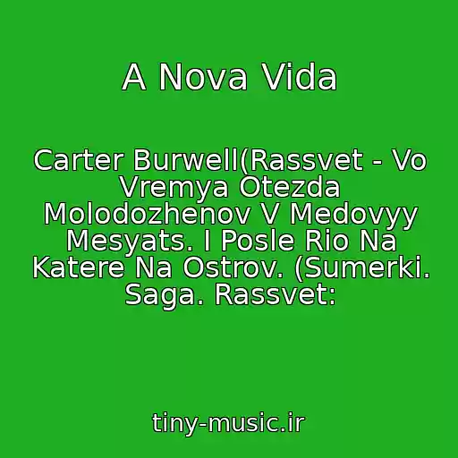 کاور آهنگ A Nova Vida از Carter Burwell(Rassvet - Vo Vremya Otezda Molodozhenov V Medovyy Mesyats. I Posle Rio Na Katere Na Ostrov. (Sumerki. Saga. Rassvet: