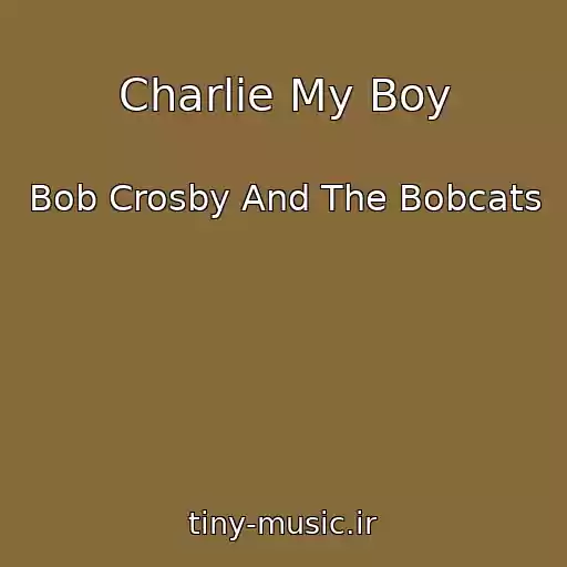 کاور آهنگ Charlie My Boy از Bob Crosby And The Bobcats