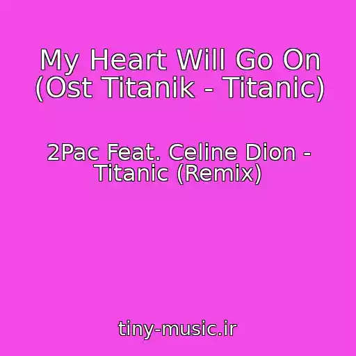 کاور آهنگ My Heart Will Go On (Ost Titanik - Titanic) از 2Pac Feat. Celine Dion - Titanic (Remix)