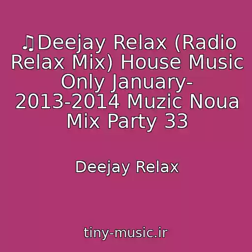 کاور آهنگ ♫Deejay Relax (Radio Relax Mix) House Music Only January- 2013-2014 Muzic Noua Mix Party 33 از Deejay Relax