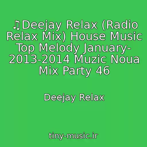 کاور آهنگ ♫Deejay Relax (Radio Relax Mix) House Music Top Melody January- 2013-2014 Muzic Noua Mix Party 46 از Deejay Relax