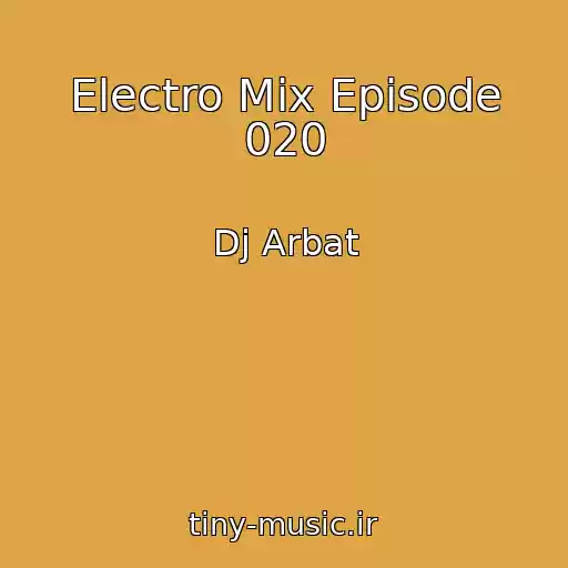 کاور آهنگ Electro Mix Episode 020 از Dj Arbat