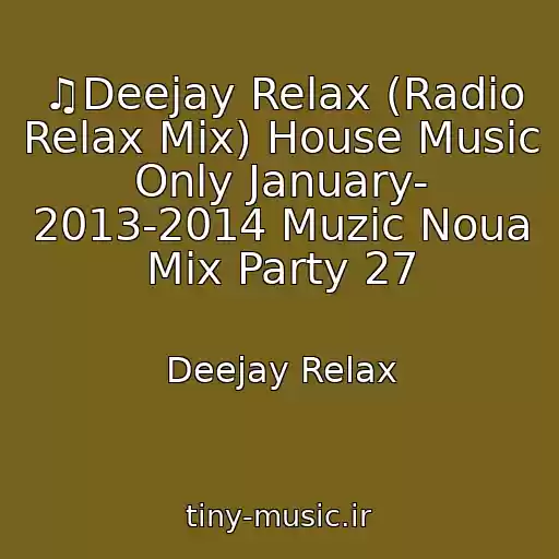 کاور آهنگ ♫Deejay Relax (Radio Relax Mix) House Music Only January- 2013-2014 Muzic Noua Mix Party 27 از Deejay Relax