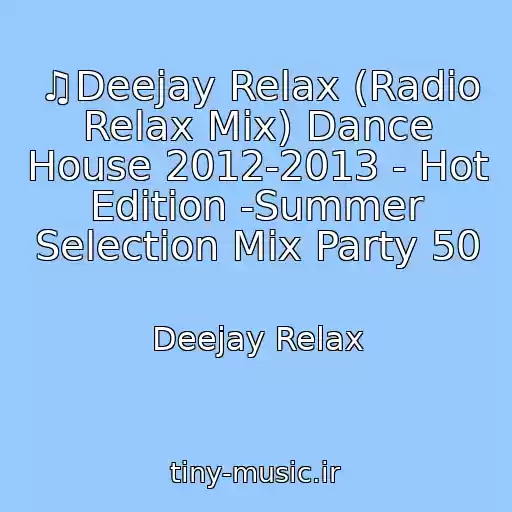 کاور آهنگ ♫Deejay Relax (Radio Relax Mix) Dance House 2012-2013 - Hot Edition -Summer Selection Mix Party 50 از Deejay Relax