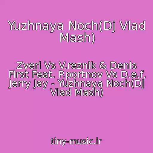 کاور آهنگ Yuzhnaya Noch(Dj Vlad Mash) از Zveri Vs V.reznik & Denis First Feat. P.portnov Vs D.e.f, Jerry Jay - Yuzhnaya Noch(Dj Vlad Mash)