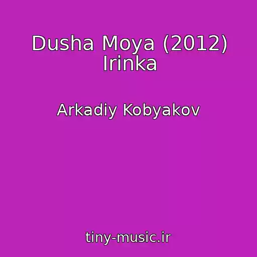 کاور آهنگ Dusha Moya (2012) Irinka از Arkadiy Kobyakov