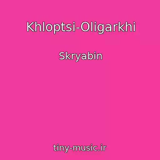 کاور آهنگ Khloptsі-Olіgarkhі از Skryabіn
